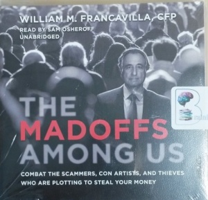 The Madoffs Among Us written by William M. Francavilla CFP performed by Sam Osheroff on CD (Unabridged)